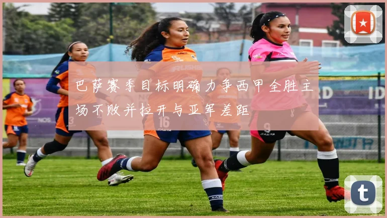 巴萨赛季目标明确力争西甲全胜主场不败并拉开与亚军差距